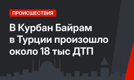 В Курбан Байрам в Турции произошло около 18 тыс ДТП