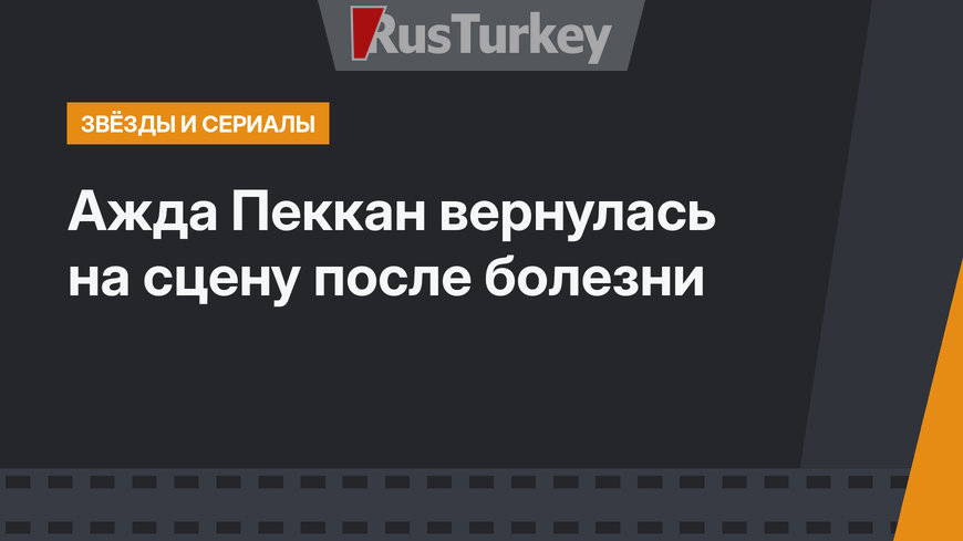 Ажда Пеккан вернулась на сцену после болезни