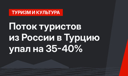 Поток туристов из России в Турцию  упал на 35-40%