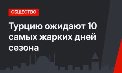 Турцию ожидают 10 самых жарких дней сезона