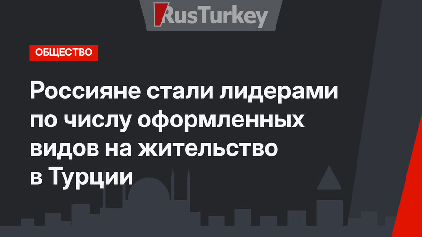 Россияне стали  лидерами по числу оформленных видов на жительство в Турции
