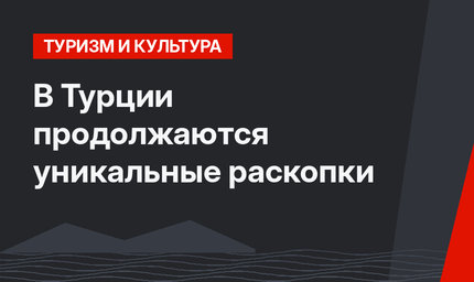 В Турции продолжаются уникальные раскопки