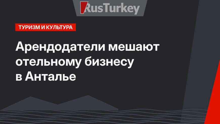 Арендодатели мешают отельному бизнесу в Анталье