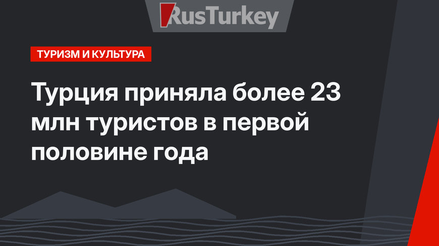 Турция приняла более 23 млн туристов в первой половине года