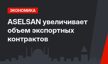 ASELSAN увеличивает объем экспортных контрактов
