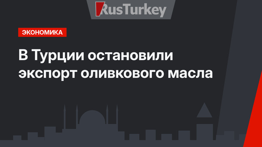 В Турции остановили экспорт оливкового масла