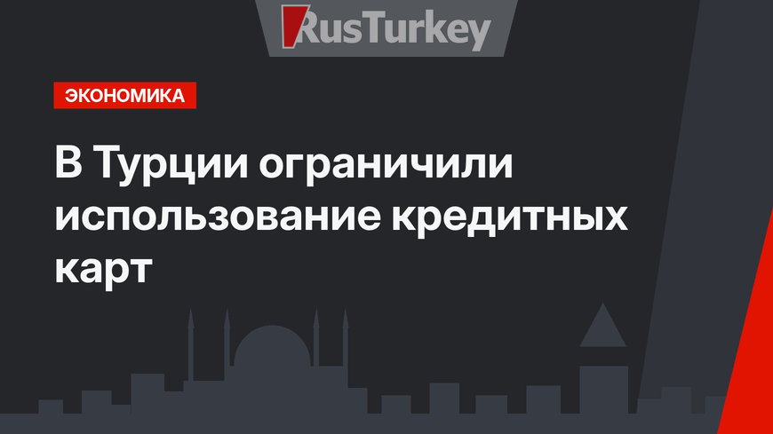 В Турции ограничили использование кредитных карт