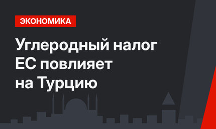Углеродный налог ЕС повлияет на Турцию