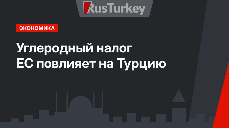 Углеродный налог ЕС повлияет на Турцию