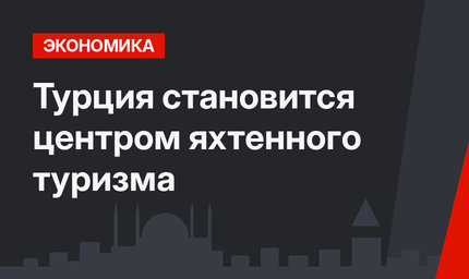 Турция становится центром яхтенного туризма