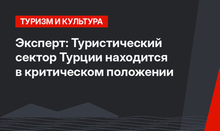Эксперт: Туристический сектор Турции находится в критическом положении