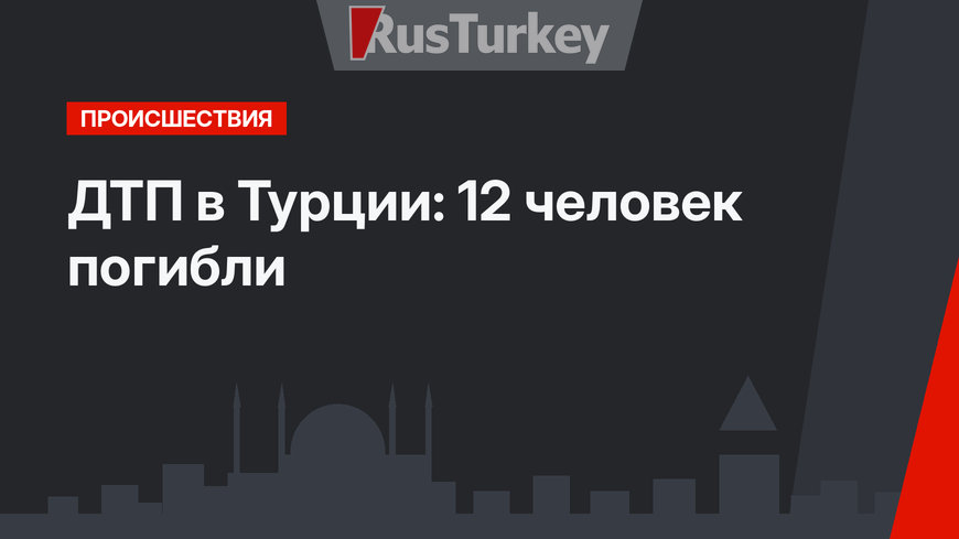 ДТП в Турции: 12 человек погибли