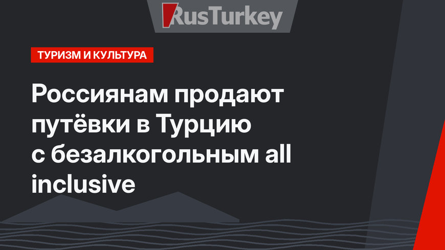 Россиянам продают путёвки в Турцию с безалкогольным all inclusive