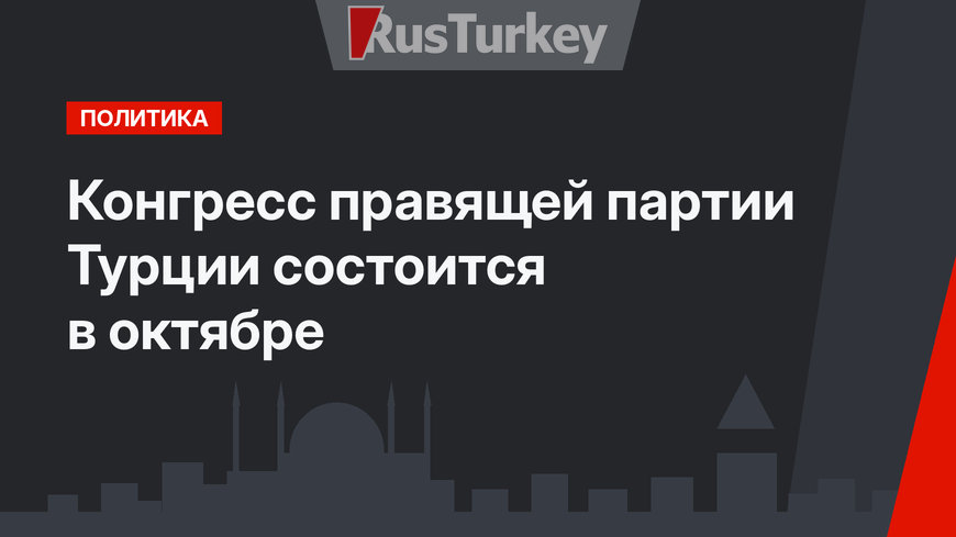 Конгресс правящей партии Турции состоится в октябре