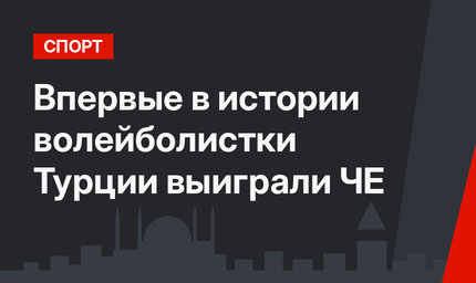 Впервые в истории волейболистки Турции выиграли  ЧЕ