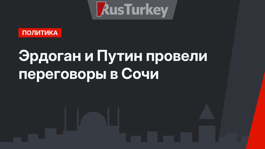 Эрдоган и Путин провели переговоры в Сочи