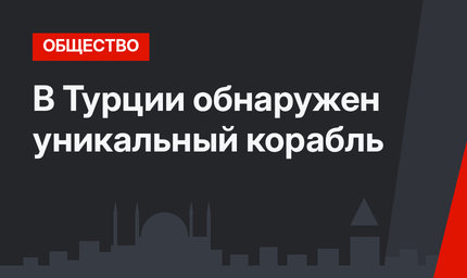 В Турции обнаружен уникальный корабль