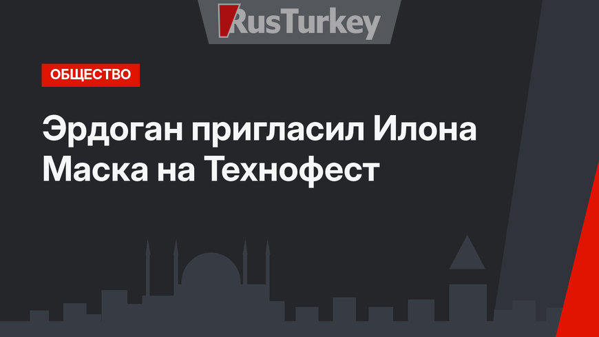 Эрдоган пригласил Илона Маска на Технофест
