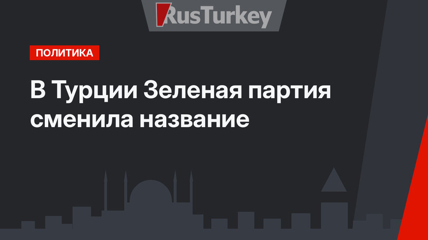 В Турции Зеленая партия сменила название