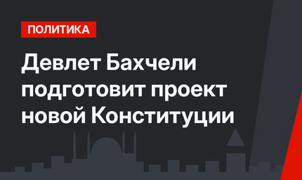 Девлет Бахчели подготовит проект новой Конституции
