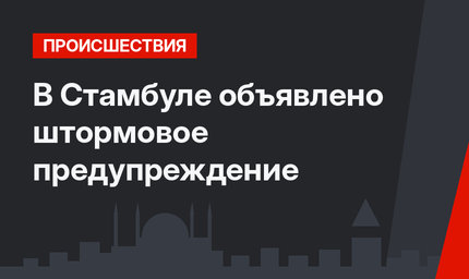 В Стамбуле объявлено штормовое предупреждение