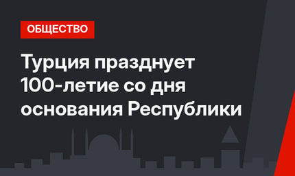 Турция празднует 100-летие со дня основания Республики