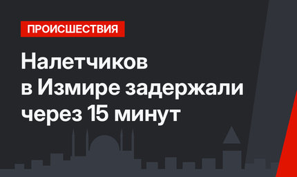 Налетчиков в Измире задержали через 15 минут