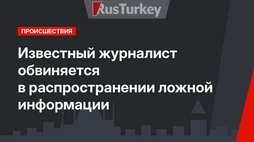 Известный журналист обвиняется в  распространении ложной информации