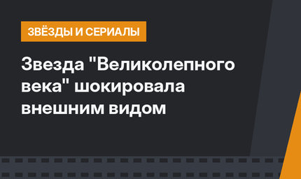 Звезда "Великолепного века" шокировала внешним видом