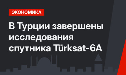 В Турции завершены исследования спутника Türksat-6A