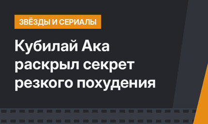 Кубилай Ака раскрыл секрет резкого похудения