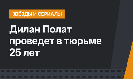 Дилан Полат проведет в тюрьме 25 лет