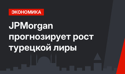 JPMorgan прогнозирует рост турецкой лиры