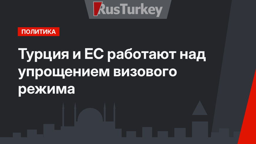 Турция и ЕС работают над упрощением визового режима