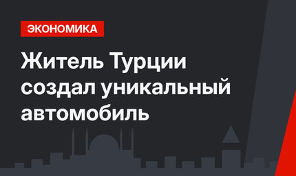 Житель Турции создал уникальный автомобиль