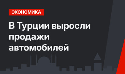 В Турции выросли продажи автомобилей
