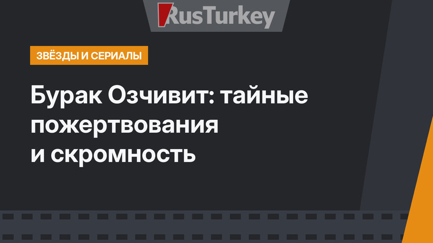 Бурак Озчивит: тайные пожертвования и скромность