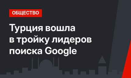 Турция вошла в тройку лидеров поиска Google