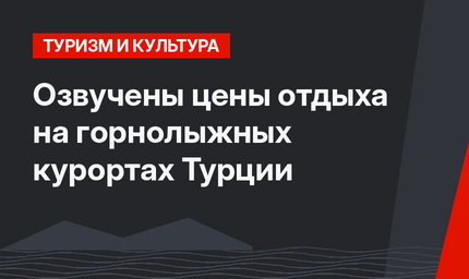 Озвучены цены отдыха на горнолыжных курортах Турции