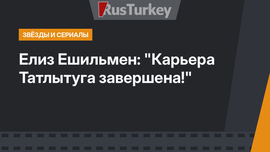 Елиз Ешильмен: "Карьера Татлытуга завершена!"