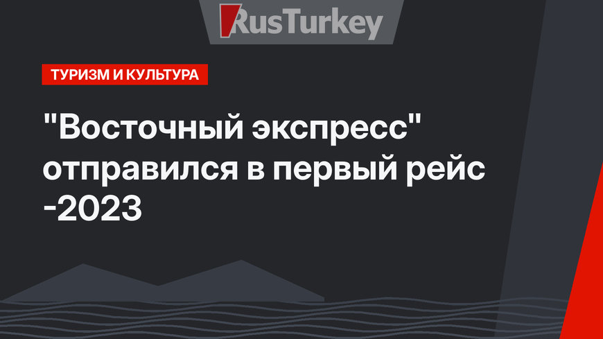 "Восточный экспресс" отправился в первый рейс -2023