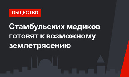 Стамбульских медиков готовят к возможному землетрясению