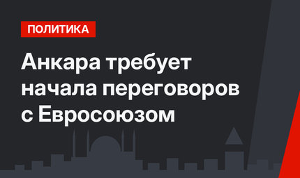Анкара требует начала переговоров  с Евросоюзом