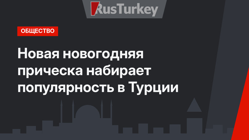 Новая новогодняя прическа набирает популярность в Турции