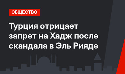 Турция отрицает запрет на Хадж после скандала в Эль Рияде
