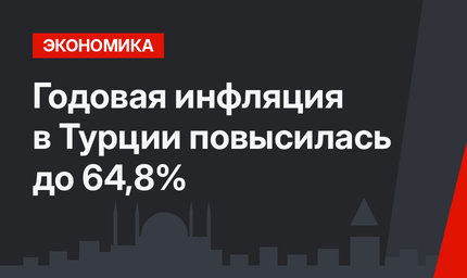 Годовая инфляция в Турции повысилась до 64,8%