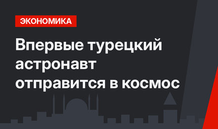Впервые турецкий астронавт отправится в космос