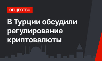 В Турции обсудили регулирование криптовалюты