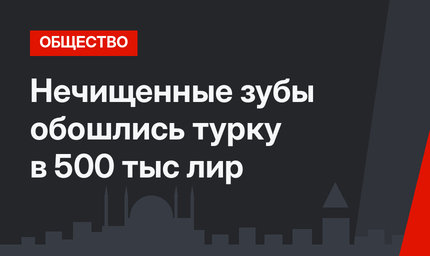 Нечищенные зубы обошлись турку в 500 тыс лир