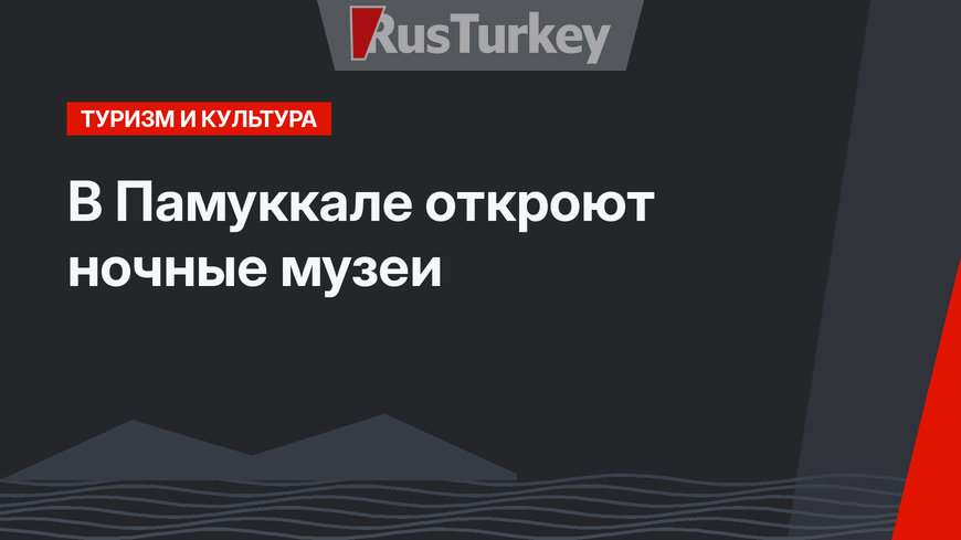 В Памуккале откроют ночные музеи
